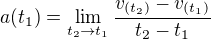 $a(t_{1})=\lim_{t_{2}\to t_{1}}\frac{v_{(t_{2})}-v_{(t_{1})}}{t_{2}-t_{1}}$
