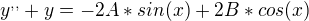 $y^{,,}+y= -2A*sin(x)+2B*cos(x)$