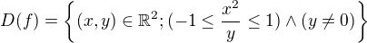 $D(f)=\{(x, y)\in \mathbb {R}^2 ; (-1 \le \frac {x^2}{y} \le 1) \wedge (y \neq 0) \}$