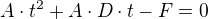 $A\cdot t^{2}+A\cdot D\cdot t-F=0$