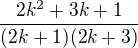 $\frac{2k^{2}+3k+1}{(2k+1)(2k+3)} $