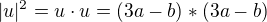 $|u|^2 = u \cdot u = (3a - b) * (3a - b)$