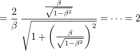 $=\frac{2}{\beta}\,\frac{\frac{\beta}{\sqrt{1-\beta^2}}}{\sqrt{1+\(\frac{\beta}{\sqrt{1-\beta^2}}\)^2}}=\cdots = 2$