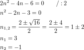 $2n^2-4n-6=0\qquad /:2\nln^2-2n-3=0\nln_{1,2}=\frac{2\pm \sqrt{16}}{2}=\frac{2\pm 4}{2}=1\pm 2\nln_1=3\nln_2=-1$