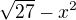 $\sqrt{27}-x^{2}$