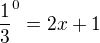 $\frac{1}{3}^{0} =2x+1$