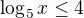$\log_{5}x\le 4$