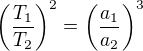 $\(\frac{T_1}{T_2}\)^2 = \(\frac{a_1}{a_2}\)^3 $