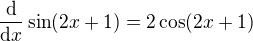 $\frac{\text{d}}{\text{d}x}\sin (2x+1)=2\cos (2x+1)$
