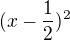 $(x-\frac{1}{2})^2$