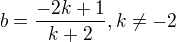 $b=\frac{-2k+1}{k+2},k\not =-2$