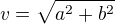$v=\sqrt{a^2+b^2}$