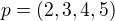 $p = (2, 3, 4, 5)$