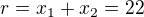 $r=x_1+x_2=22$