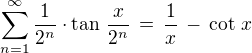 $\sum_{n=1}^{\infty}\frac{1}{2^n}\cdot\tan\,\frac{x}{2^n} \,=\,\frac{1}{x}\,-\,\cot \,x$