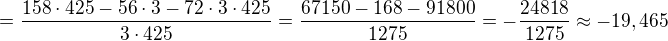 $= \frac {158\cdot425 - 56\cdot3 - 72\cdot3\cdot425}{3\cdot425} = \frac {67150 - 168 - 91800}{1275} = -\frac {24818}{1275} \approx -19,465$