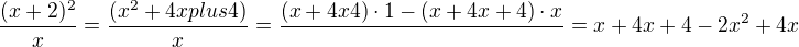 $\frac{(x+2)^{2}}{x}=\frac{(x^{2}+4x plus4)}{x}=\frac{(x+4x4)\cdot 1-(x+4x+4)\cdot x}{}=x+4x+4-2x^{2}+4x $
