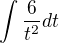 $\int \frac{6}{t^2}dt$