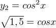 $y_2= cos^2x \nl \sqrt{1,5}= cos{x}$