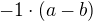 $-1\cdot (a-b) $