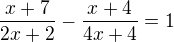 $\frac{x+7}{2x+2}-\frac{x+4}{4x+4}=1$