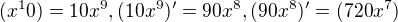 $(x^10)=10x^9 , (10x^9)'=90x^8 , (90x^8)'=(720x^7)$