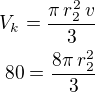 $V_k=\frac{\pi\,r_2^2\,v}{3}\\80=\frac{8\pi\,r_2^2}{3}$