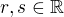 $r,s \in \mathbb R$