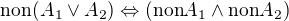 $\mathrm{non}(A_1 \vee A_2) \Leftrightarrow (\mathrm{non}A_1 \wedge \mathrm{non}A_2)$