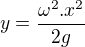 $y=\frac{\omega ^2.x^2}{2g}$