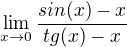 $\lim_{x\to0}\frac{sin (x) -x }{tg(x)-x}$