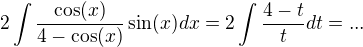$ 2 \int \frac {\cos(x)}{4-\cos(x)} \sin(x) dx = 2 \int \frac{4-t}{t} dt=...$