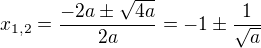 $x_{1,2}=\frac{-2a\pm\sqrt{4a}}{2a}=-1\pm\frac{1}{\sqrt a}$