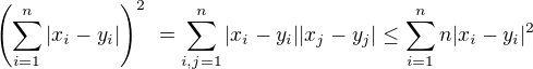$\left(\sum_{i=1}^n |x_i - y_i|\right)^2� = \sum_{i,j=1}^n |x_i - y_i||x_j - y_j| \le \sum_{i=1}^n n|x_i - y_i|^2$
