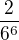 $\frac{2}{6^{6}}$