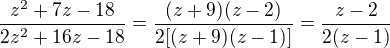 $\frac{z^2+7z-18}{2z^2+16z-18}=\frac{(z+9)(z-2)}{2[(z+9)(z-1)]}=\frac{z-2}{2(z-1)}$