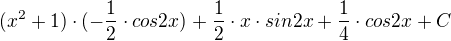 $(x^{2}+1)\cdot (-\frac{1}{2}\cdot cos2x)+\frac{1}{2}\cdot x\cdot sin2x+\frac{1}{4}\cdot cos2x+C$
