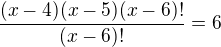 $\frac{(x-4)(x-5)(x-6)!}{(x-6)!}=6$