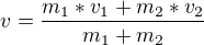 $v=\frac{m_1*v_1+m_2*v_2}{m_1+m_2}$