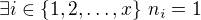 $\exists i\in\{1,2,\ldots,x\}\,n_i=1$