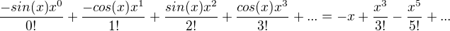 $\frac{-sin(x)x^0}{0!}+\frac{-cos(x)x^1}{1!}+\frac{sin(x)x^2}{2!}+\frac{cos(x)x^3}{3!}+...=-x+\frac{x^3}{3!}-\frac{x^5}{5!}+...$