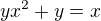 $yx^2+y=x$