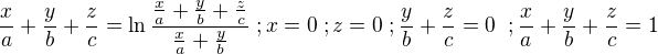 $\frac{x}{a}+\frac{y}{b}+\frac{z}{c}=\ln\frac{\frac{x}{a}+\frac{y}{b}+\frac{z}{c}}{\frac{x}{a}+\frac{y}{b}}\;;x=0\;;z=0\;;\frac{y}{b}+\frac{z}{c}=0\;\;;\frac{x}{a}+\frac{y}{b}+\frac{z}{c}=1$