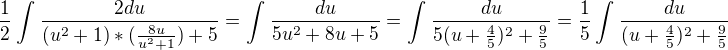 $\frac{1}{2}\int_{}^{}\frac{2du}{(u^2+1)*(\frac{8u}{u^2+1})+5} = \int_{}^{}\frac{du}{5u^2+8u+5} =\int_{}^{}\frac{du}{5(u+\frac{4}{5})^2+\frac{9}{5}} = \frac{1}{5}\int_{}^{}\frac{du}{(u+\frac{4}{5})^2+\frac{9}{5}}$