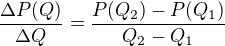 $\frac{\Delta P(Q)}{\Delta Q} =\frac{P(Q_2) - P(Q_1) }{Q_2-Q_1}$