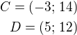 $C=(-3;\,14)\\D=(5;\,12)$