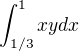$\int_{1/3}^{1}xy dx$