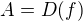 $A=D(f)$