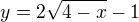 $y=2\sqrt{4-x}-1$