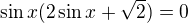 $\sin x(2\sin x+\sqrt 2)=0$